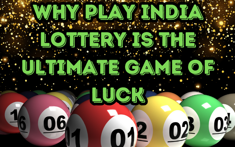 Why Play India Lottery is the Ultimate Game of Luck